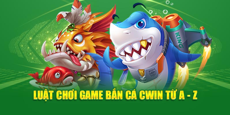 Luật Chơi Game Bắn Cá Cwin555 từ A - Z Luật Chơi Game Bắn Cá Cwin555 từ A - Z